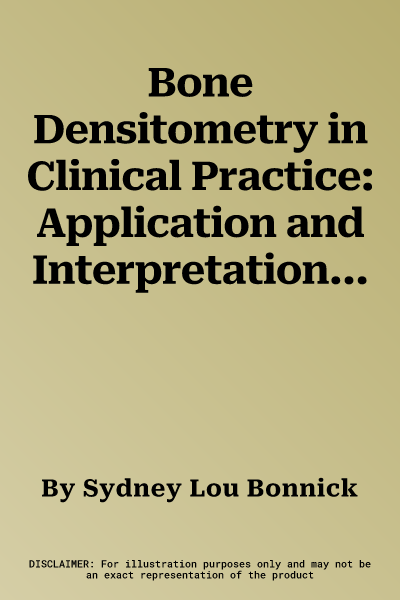 Bone Densitometry in Clinical Practice: Application and Interpretation (Softcover Reprint of the Original 3rd 2010)