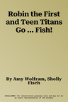 Robin the First and Teen Titans Go ... Fish!