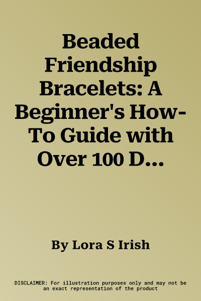 Beaded Friendship Bracelets: A Beginner's How-To Guide with Over 100 Designs