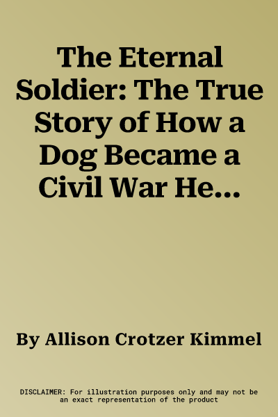 The Eternal Soldier: The True Story of How a Dog Became a Civil War Hero