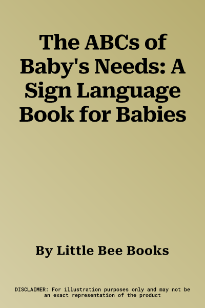 The ABCs of Baby's Needs: A Sign Language Book for Babies