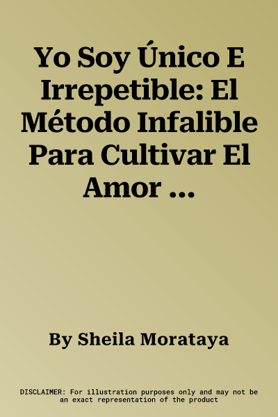 Yo Soy Único E Irrepetible: El Método Infalible Para Cultivar El Amor Propio Y Dirigir Desde El Alma