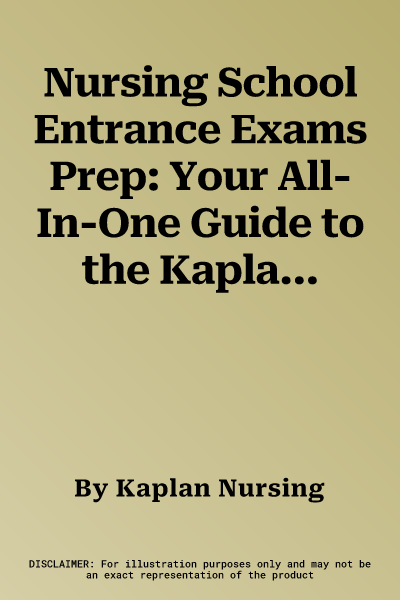 Nursing School Entrance Exams Prep: Your All-In-One Guide to the Kaplan and Hesi Exams