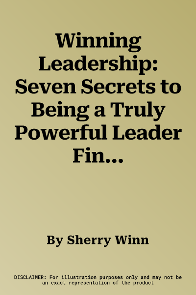 Winning Leadership: Seven Secrets to Being a Truly Powerful Leader Finding and keeping the Best People While Building a loyal Team of Cham