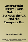 After Brexit: Future Trade Relations Between the UK and the European Union