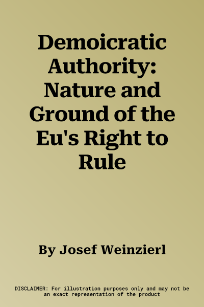 Demoicratic Authority: Nature and Ground of the Eu's Right to Rule