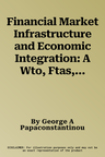 Financial Market Infrastructure and Economic Integration: A Wto, Ftas, and Competition Law Analysis