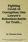 Fighting Covid-19 Corruption: One Lawyer's Relentless Battle for Truth, Freedom, and Justice