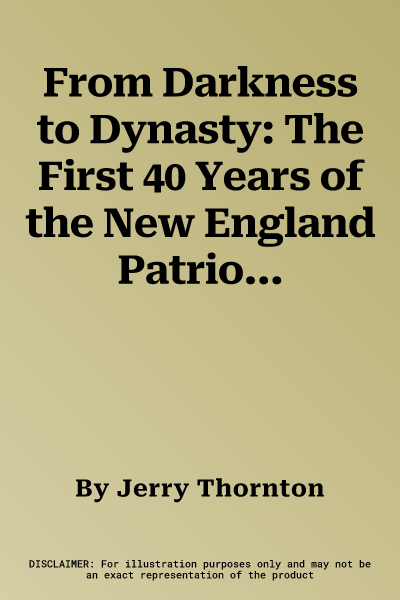 From Darkness to Dynasty: The First 40 Years of the New England Patriots