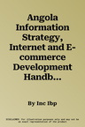 Angola Information Strategy, Internet and E-commerce Development Handbook Volume 1 Strategic Information, Developments, Regulations