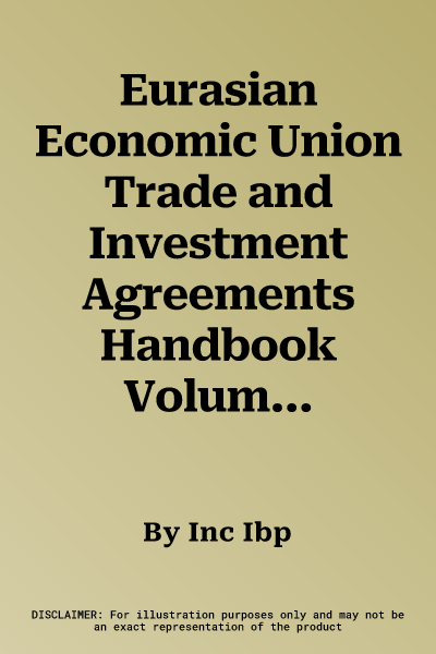 Eurasian Economic Union Trade and Investment Agreements Handbook Volume 1 Strategic Information and the Treaty of the Eurasian Economic Union