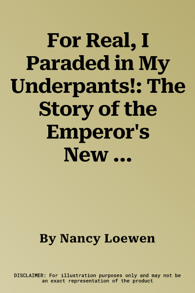 For Real, I Paraded in My Underpants!: The Story of the Emperor's New Clothes as Told by the Emperor