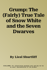 Grump: The (Fairly) True Tale of Snow White and the Seven Dwarves