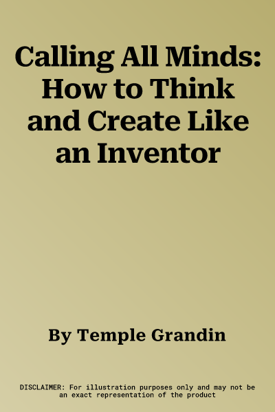 Calling All Minds: How to Think and Create Like an Inventor