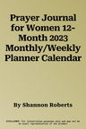 Prayer Journal for Women 12-Month 2023 Monthly/Weekly Planner Calendar