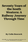 Seventy Years of the South Western: A Railway Journey Through Time