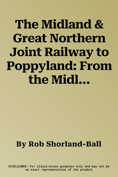 The Midland & Great Northern Joint Railway to Poppyland: From the Midlands to Norfolk & Norwich