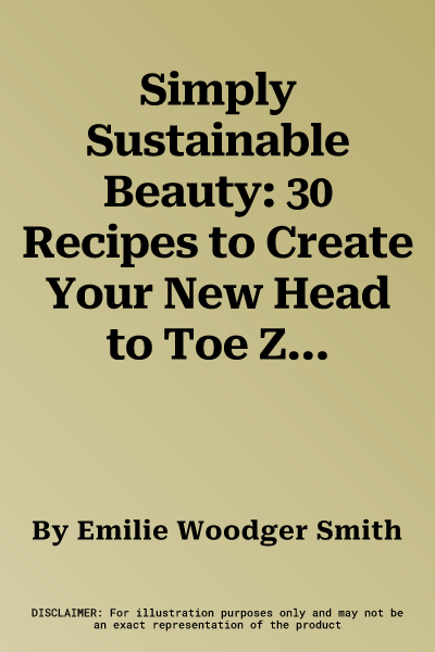 Simply Sustainable Beauty: 30 Recipes to Create Your New Head to Toe Zero-Waste Beauty Routine