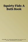 Squirty Fish: A Bath Book