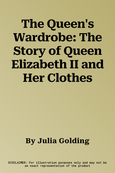 The Queen's Wardrobe: The Story of Queen Elizabeth II and Her Clothes