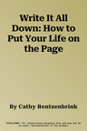 Write It All Down: How to Put Your Life on the Page