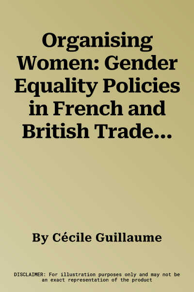 Organising Women: Gender Equality Policies in French and British Trade Unions