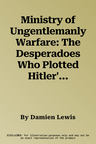 Ministry of Ungentlemanly Warfare: The Desperadoes Who Plotted Hitler's Downfall, Giving Birth to Modern-Day Black Ops