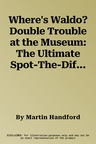 Where's Waldo? Double Trouble at the Museum: The Ultimate Spot-The-Difference Book