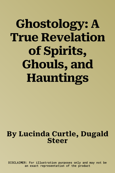 Ghostology: A True Revelation of Spirits, Ghouls, and Hauntings