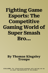 Fighting Game Esports: The Competitive Gaming World of Super Smash Bros., Street Fighter, and More!