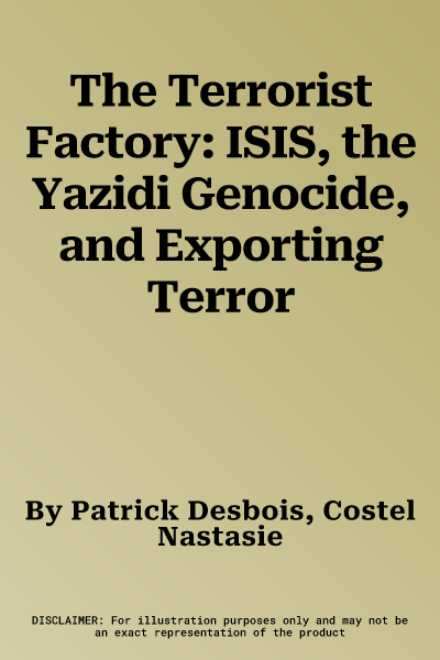 The Terrorist Factory: ISIS, the Yazidi Genocide, and Exporting Terror