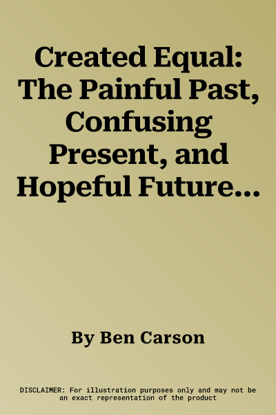 Created Equal: The Painful Past, Confusing Present, and Hopeful Future of Race in America