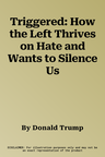 Triggered: How the Left Thrives on Hate and Wants to Silence Us