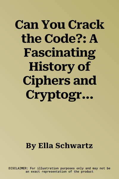 Can You Crack the Code?: A Fascinating History of Ciphers and Cryptography