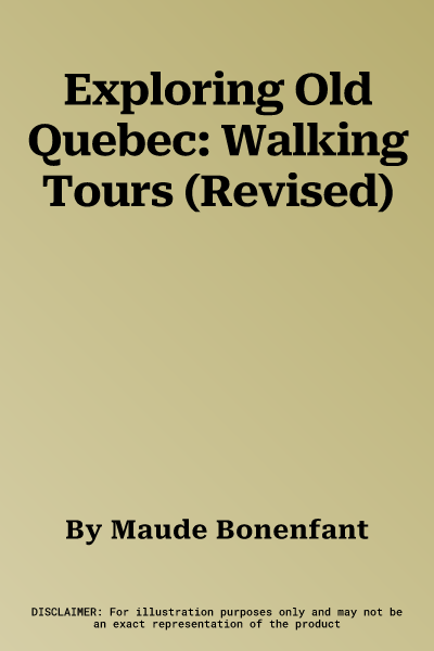 Exploring Old Quebec: Walking Tours (Revised)