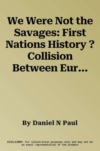 We Were Not the Savages: First Nations History ? Collision Between European and Native American Civilizations