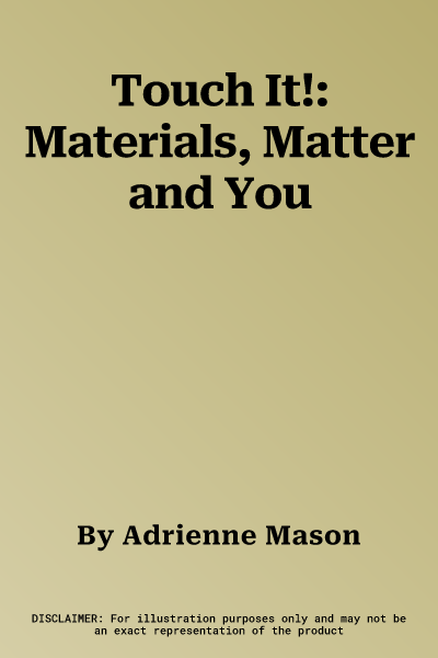 Touch It!: Materials, Matter and You