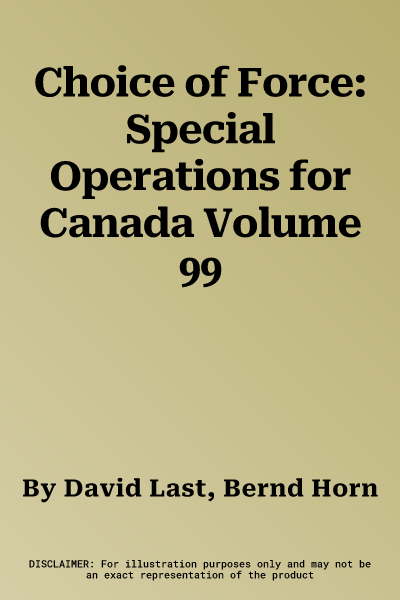 Choice of Force: Special Operations for Canada Volume 99