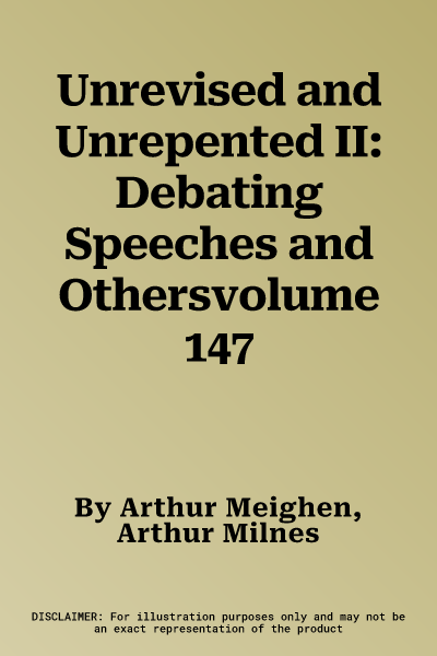 Unrevised and Unrepented II: Debating Speeches and Othersvolume 147