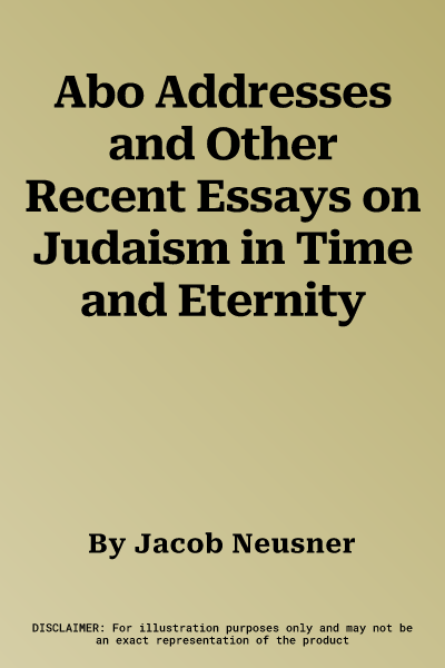 Abo Addresses and Other Recent Essays on Judaism in Time and Eternity