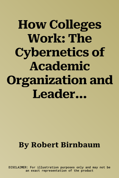 How Colleges Work: The Cybernetics of Academic Organization and Leadership (Revised)