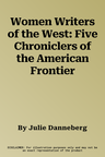 Women Writers of the West: Five Chroniclers of the American Frontier