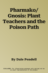 Pharmako/Gnosis: Plant Teachers and the Poison Path