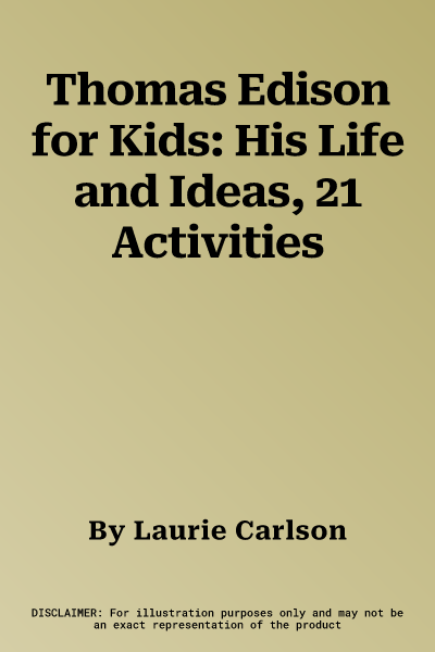 Thomas Edison for Kids: His Life and Ideas, 21 Activities