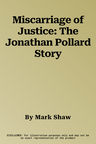 Miscarriage of Justice: The Jonathan Pollard Story