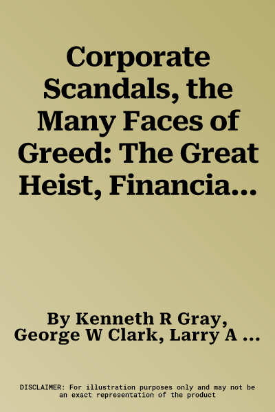 Corporate Scandals, the Many Faces of Greed: The Great Heist, Financial Bubbles, and the Absence of Virtue