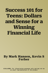 Success 101 for Teens: Dollars and Sense for a Winning Financial Life