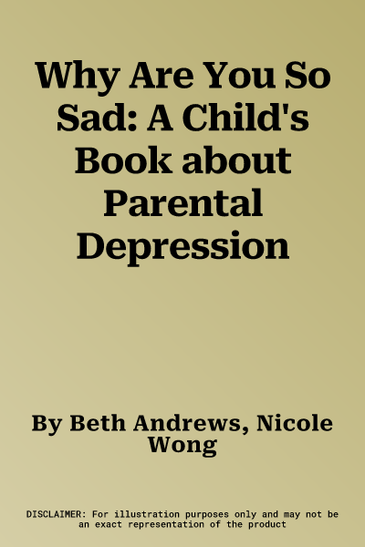 Why Are You So Sad: A Child's Book about Parental Depression