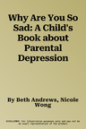 Why Are You So Sad: A Child's Book about Parental Depression