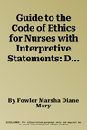 Guide to the Code of Ethics for Nurses with Interpretive Statements: Development, Interpretation, and Application